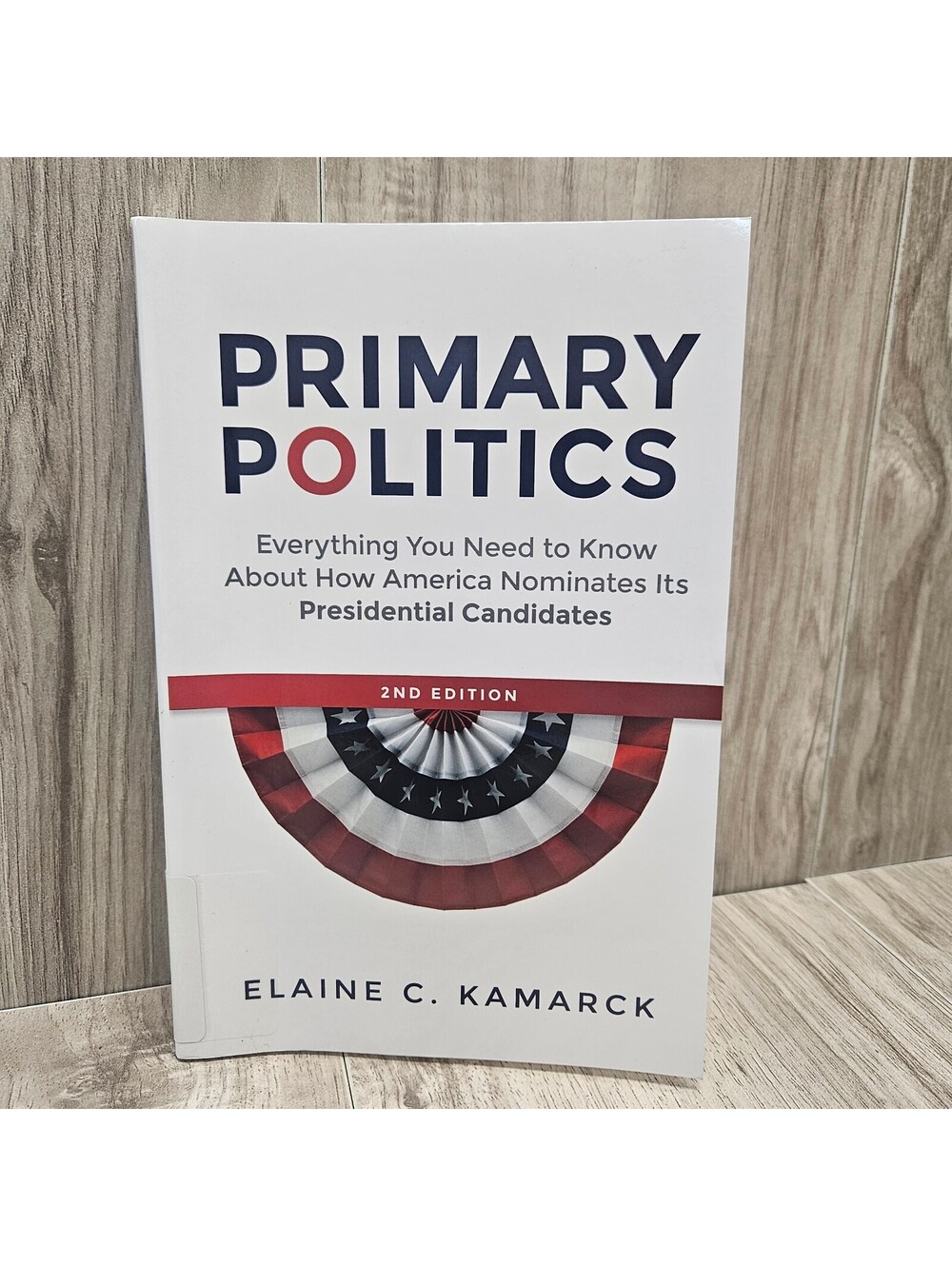 Primary Politics: Everything You Need to Know About How America Nominates